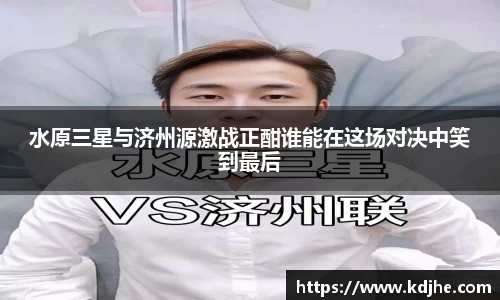 水原三星与济州源激战正酣谁能在这场对决中笑到最后