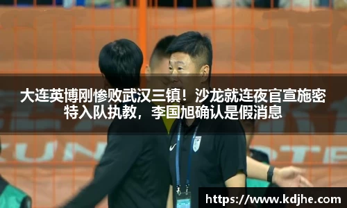 大连英博刚惨败武汉三镇！沙龙就连夜官宣施密特入队执教，李国旭确认是假消息